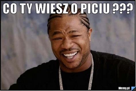 CO TY WIESZ O PICIU Memy Pl