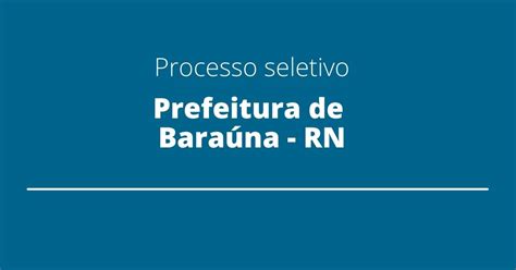 Prefeitura De Baraúna Rn Prorroga Período De Inscrição Para Processo