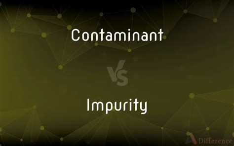 contaminant  impurity whats  difference