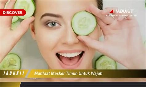 Temukan 7 Manfaat Masker Timun Untuk Wajah Yang Wajib Kamu Intip Discover