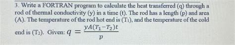 Solved Write A Fortran Program To Calculate The Heat Chegg