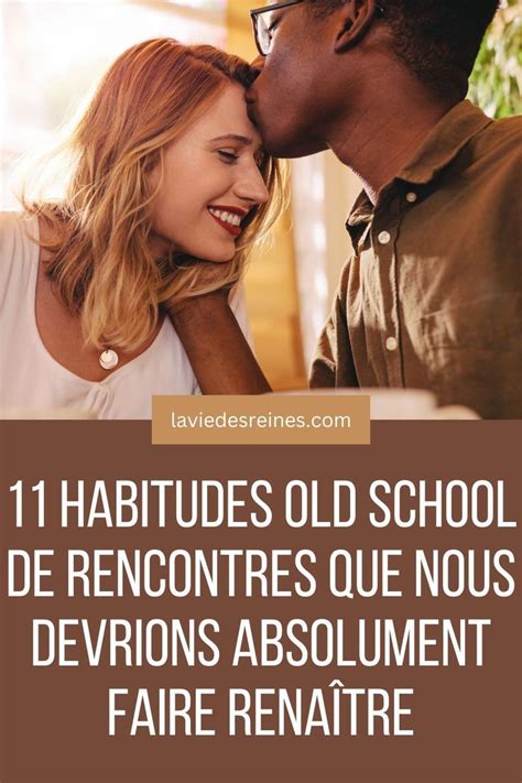 11 Habitudes Old School De Rencontres Que Nous Devrions Absolument