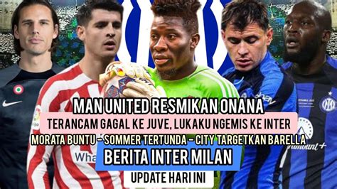 Resmi Onana Ke Man United Lukaku Ngemis Jual Barella Juta