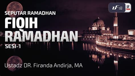 Fiqih Ramadhan Sesi 1 Ust Dr Firanda Andirja Ma Youtube