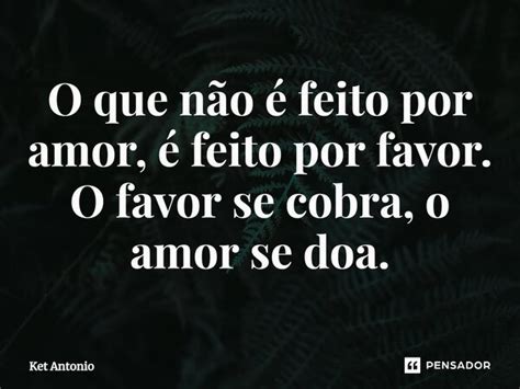 ⁠o Que Não é Feito Por Amor é Ket Antonio Pensador