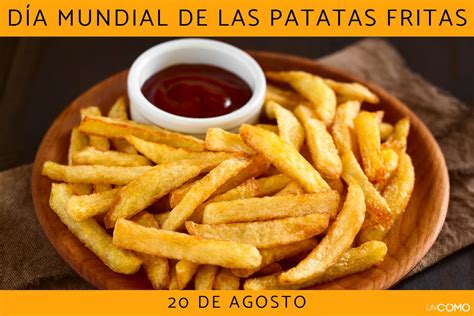 Día Mundial De Las Patatas Fritas Cuándo Es Y Por Qué Se Homenajea A