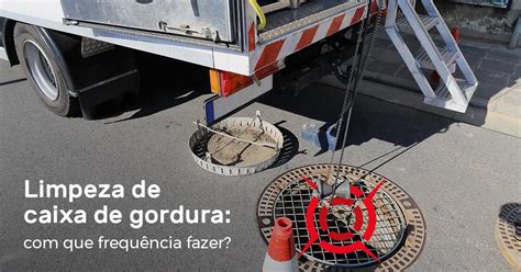 Limpeza De Caixa De Gordura Que Frequ Ncia Fazer M Xima Controle