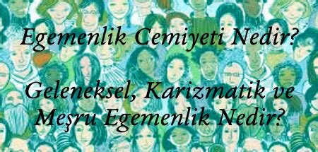 Egemenlik Cemiyeti Nedir Geleneksel Karizmatik ve Meşru Egemenlik Ne