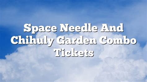 Space Needle And Chihuly Garden Combo Tickets - December 2024 ...