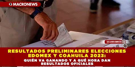 Resultados preliminares Elecciones Edomex y Coahuila 2023 quién va