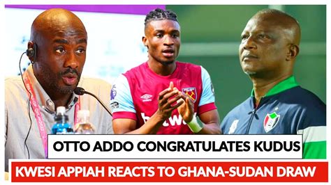 BIG NEWS OTTO ADDO CONGRATULATES KUDUS KWESI APPIAH REACTS TO GHANA