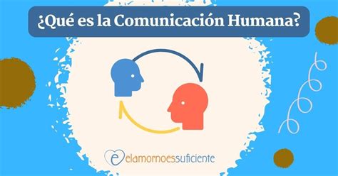 ¿qué Es La Comunicación Humana Y Por Qué Es Importante