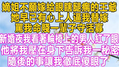 嫡姐不願嫁給眼瞎腿瘸的王爺，她早已有心上人逼我替嫁，罵我命賤一輩子守活寡，新婚夜我看著輪椅上的男人紅了眼，他將我壓在身下告訴我一秘密，隨後的事