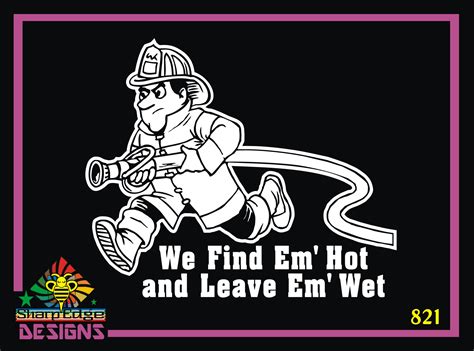 Find Em Hot And Leave Em Wet Fireman With Hose Vinyl Decal