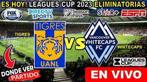 Tigres Vs Vancouver Whitecaps En Vivo Donde Ver Partido Tigres Vs