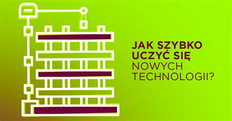 Jak Szybko Nauczy Si Nowej Technologii