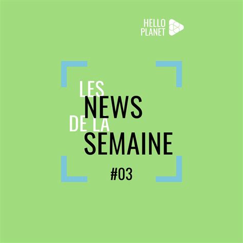 Les News De La Semaine 03 Helloplanet Tv