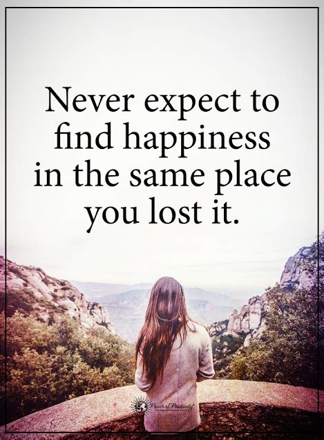 Never Expect To Find Happiness In The Same Place You Lost It