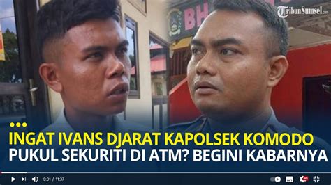 Masih Ingat Ivans Djarat Kapolsek Komodo Yang Pukul Sekuriti Saat Ambil