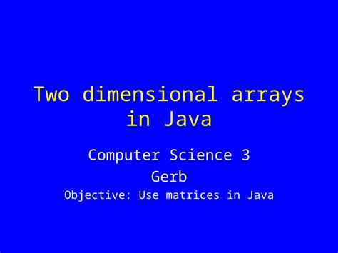 Ppt Two Dimensional Arrays In Java Computer Science Gerb Objective