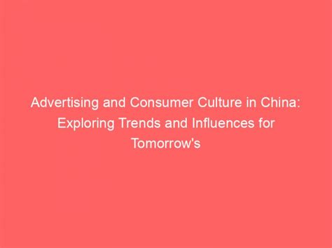 Advertising And Consumer Culture In China Exploring Trends And