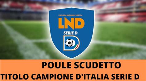 Poule Scudetto Serie D Ecco Le Due Finaliste Che Si Contenderanno Il