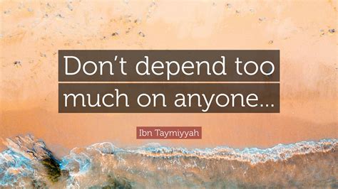 Ibn Taymiyyah Quote “don’t Depend Too Much On Anyone ”