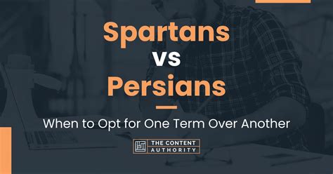 Spartans vs Persians: When to Opt for One Term Over Another