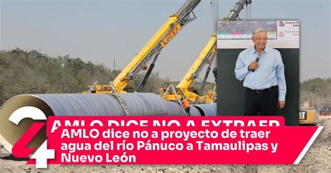 AMLO dice no a proyecto de traer agua del río Pánuco a Tamaulipas y