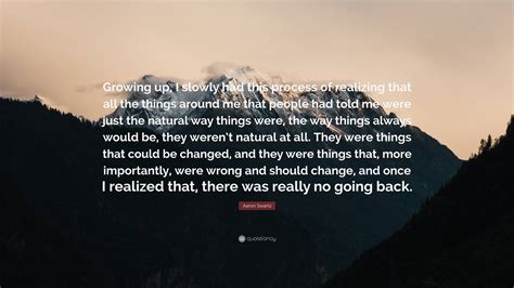 Aaron Swartz Quote Growing Up I Slowly Had This Process Of Realizing