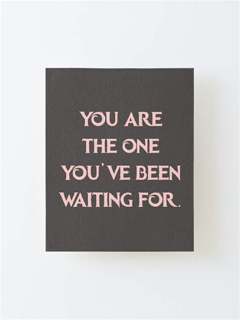 You Are The One Youve Been Waiting For Mounted Print By