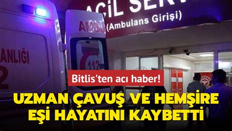 Bitlis Ten Ac Haber Uzman Avu Ve Hem Ire E I Hayat N Kaybetti