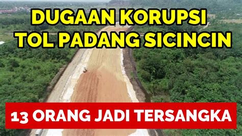 Dugaan Korupsi Ramai Ramai Uang Ganti Rugi Tol Padang Sicincin