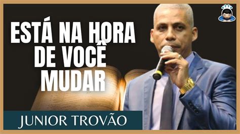 PASTOR JUNIOR TROVÃO ESTÁ NA HORA DE VOCÊ MUDAR PREGAÇÃO EVANGÉLICA