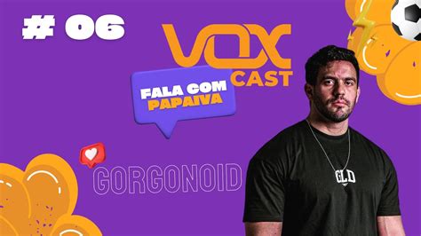 VoxCast Fala Papaiva Gorgonoid YouTube