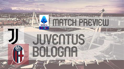 Juventus Vs Bologna Serie A Preview Potential Lineups Prediction