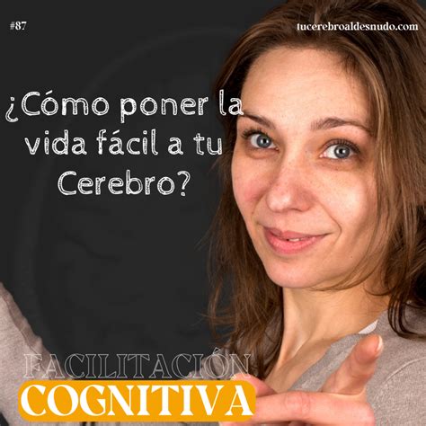 87 🧠 Cómo Poner La Vida Fácil A Tu Cerebro Tu Cerebro Al Desnudo