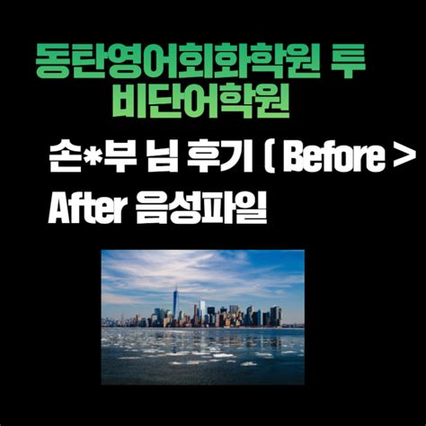 동탄영어회화학원 투비단어학원 손부 님 후기 Before After 음성파일 네이버 블로그