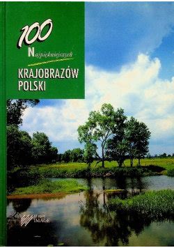 100 najpiękniejszych krajobrazów Polski Opracowanie zbiorowe