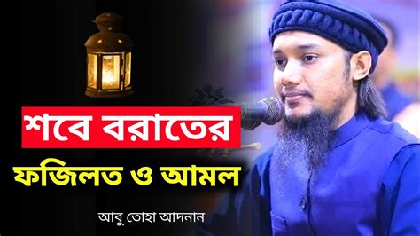 শবে বরাতের আমল ও ফজিলত শবে বরাতের নামাজ আবু তোহা আদনান Abu Toha