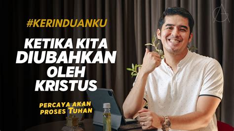 Kerinduanku Eps Ketika Kita Diubahkan Oleh Kristus Gideon