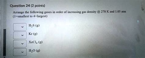 Solved Question Points Arrange The Following Gases In Order Of