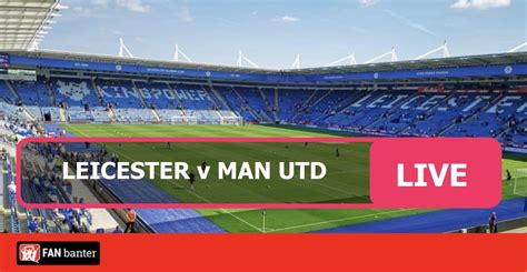 Leicester Vs Man Utd Watch Live Match Stream Online Fan Banter