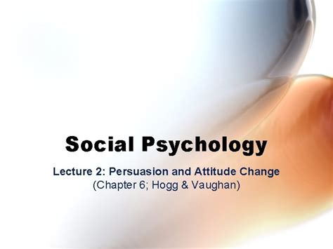 Social Psychology Lecture 2 Persuasion And Attitude Change