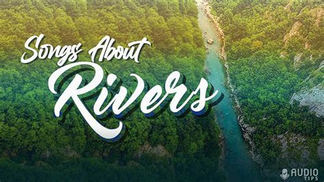 40 Best Songs About Rivers (2024 With Videos) - Audio Tips