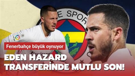 Eden Hazard Transferinde Mutlu Son Fenerbah E B Y K Oynuyor