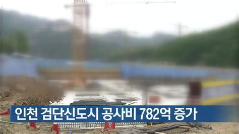 인천 검단신도시 공사비 782억 증가