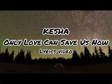 Kesha Only Love Can Save Us Now Lyrics Youtube