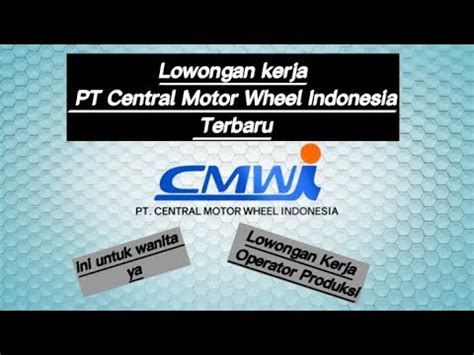 Lowongan Pt Central Motor Wheel Indonesia Terbaru Youtube