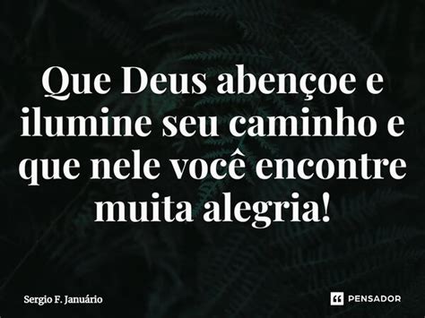 ⁠que Deus Abençoe E Ilumine Seu Sergio F Januario Pensador